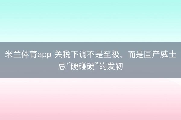 米兰体育app 关税下调不是至极，而是国产威士忌“硬碰硬”的发轫