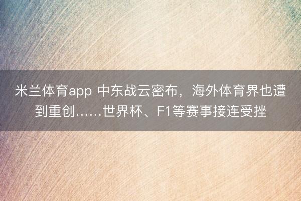 米兰体育app 中东战云密布，海外体育界也遭到重创……世界杯、F1等赛事接连受挫