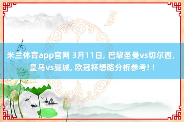 米兰体育app官网 3月11日, 巴黎圣曼vs切尔西, 皇马vs曼城, 欧冠杯想路分析参考! !