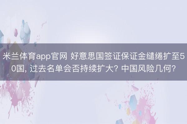 米兰体育app官网 好意思国签证保证金缱绻扩至50国, 过去名单会否持续扩大? 中国风险几何?