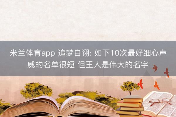 米兰体育app 追梦自诩: 如下10次最好细心声威的名单很短 但王人是伟大的名字
