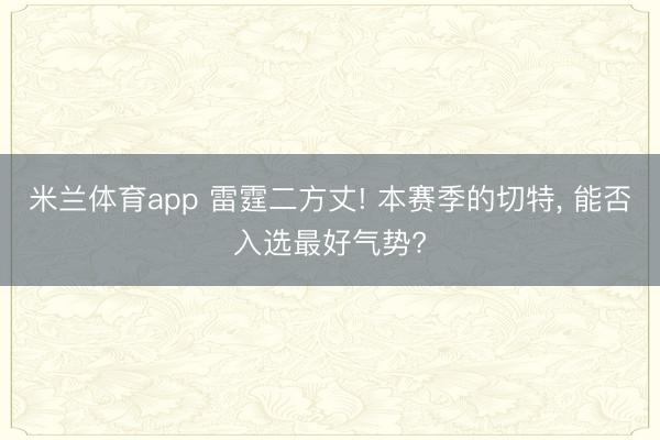 米兰体育app 雷霆二方丈! 本赛季的切特, 能否入选最好气势?
