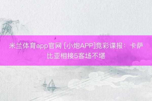 米兰体育app官网 [小炮APP]竞彩谍报：卡萨比亚相接5客场不堪