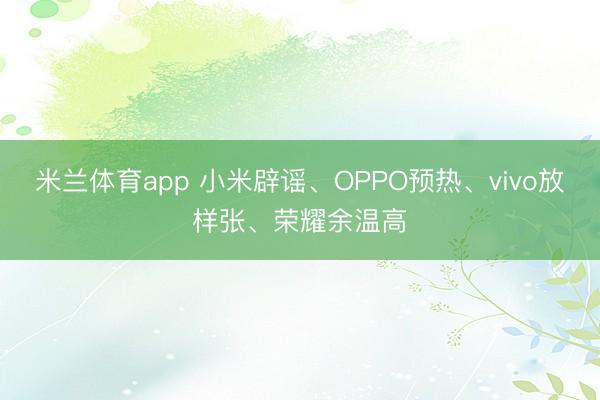 米兰体育app 小米辟谣、OPPO预热、vivo放样张、荣耀余温高