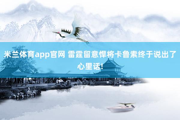 米兰体育app官网 雷霆留意悍将卡鲁索终于说出了心里话!