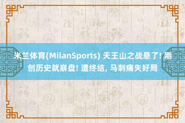 米兰体育(MilanSports) 天王山之战悬了! 刚创历史就崩盘! 遭终结， 马刺痛失好局