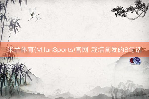 米兰体育(MilanSports)官网 栽培阐发的8句话
