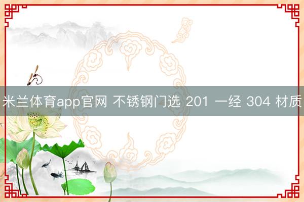 米兰体育app官网 不锈钢门选 201 一经 304 材质