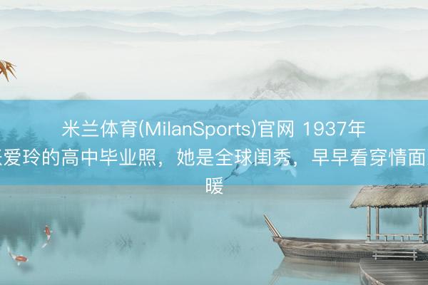 米兰体育(MilanSports)官网 1937年，张爱玲的高中毕业照，她是全球闺秀，早早看穿情面冷暖