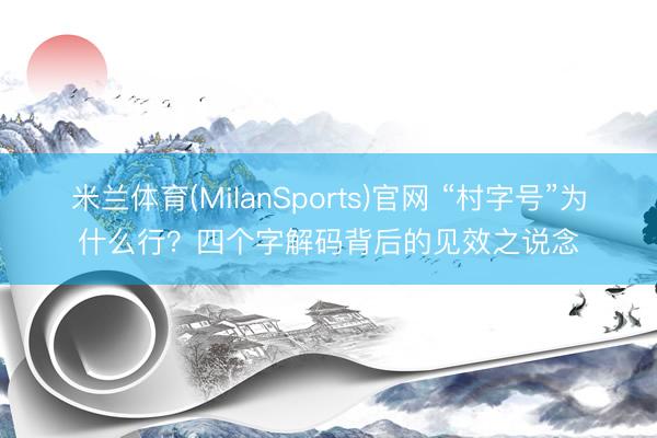 米兰体育(MilanSports)官网 “村字号”为什么行？四个字解码背后的见效之说念