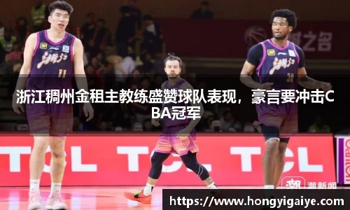 浙江稠州金租主教练盛赞球队表现，豪言要冲击CBA冠军