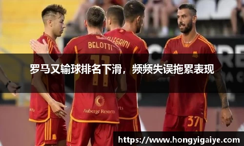 罗马又输球排名下滑，频频失误拖累表现